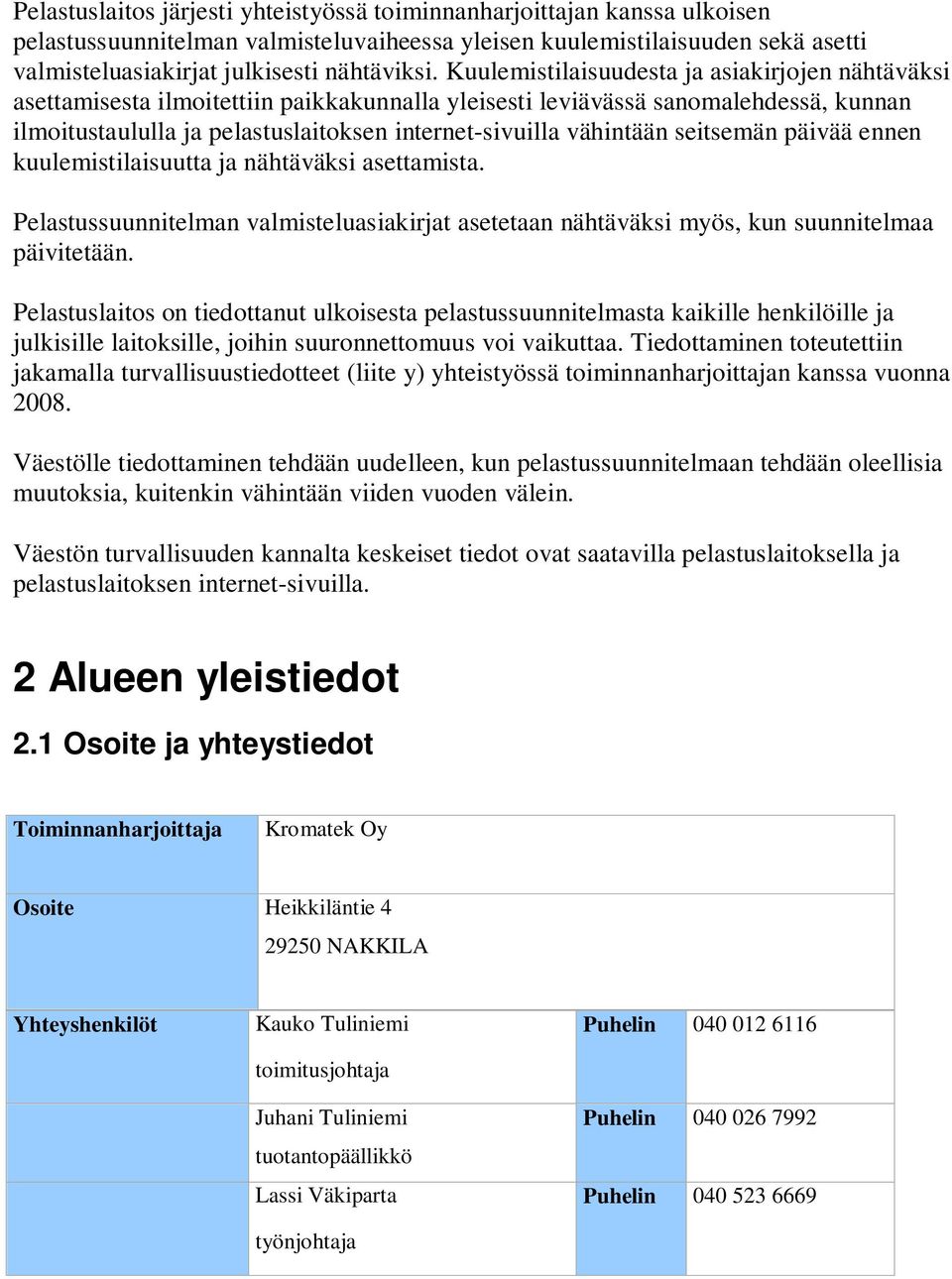 vähintään seitsemän päivää ennen kuulemistilaisuutta ja nähtäväksi asettamista. Pelastussuunnitelman valmisteluasiakirjat asetetaan nähtäväksi myös, kun suunnitelmaa päivitetään.