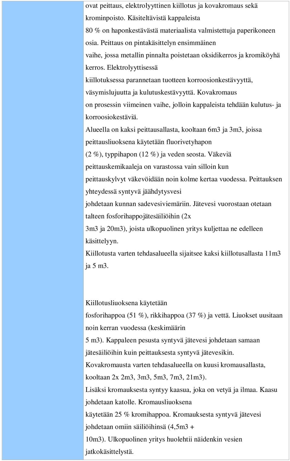 Elektrolyyttisessä kiillotuksessa parannetaan tuotteen korroosionkestävyyttä, väsymislujuutta ja kulutuskestävyyttä.