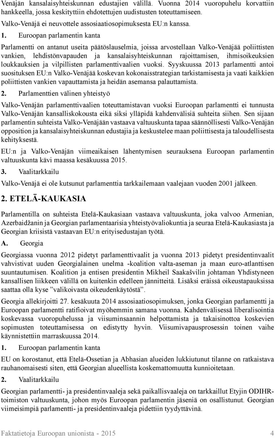 Parlamentti on antanut useita päätöslauselmia, joissa arvostellaan Valko-Venäjää poliittisten vankien, lehdistönvapauden ja kansalaisyhteiskunnan rajoittamisen, ihmisoikeuksien loukkauksien ja
