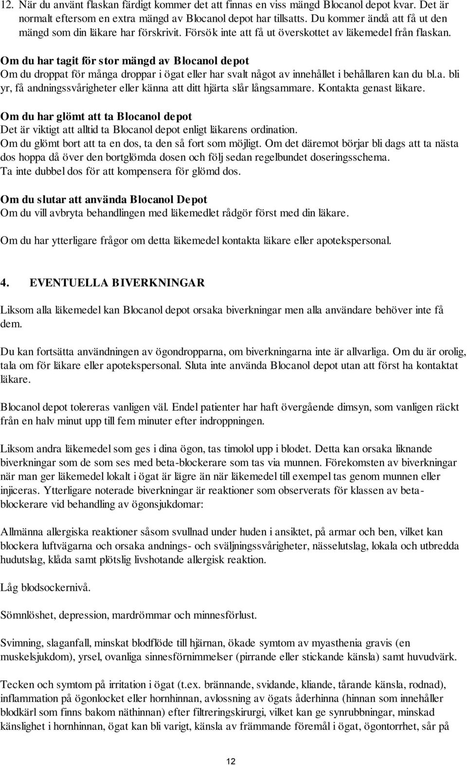 Om du har tagit för stor mängd av Blocanol depot Om du droppat för många droppar i ögat eller har svalt något av innehållet i behållaren kan du bl.a. bli yr, få andningssvårigheter eller känna att ditt hjärta slår långsammare.