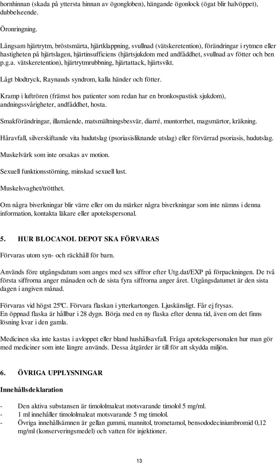 och ben p.g.a. vätskeretention), hjärtrytmrubbning, hjärtattack, hjärtsvikt. Lågt blodtryck, Raynauds syndrom, kalla händer och fötter.