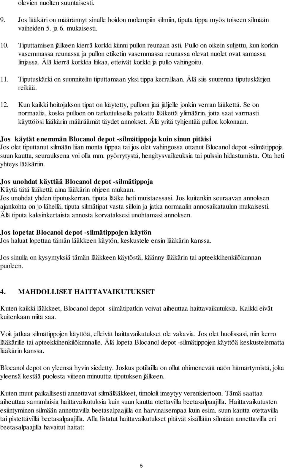 Älä kierrä korkkia liikaa, etteivät korkki ja pullo vahingoitu. 11. Tiputuskärki on suunniteltu tiputtamaan yksi tippa kerrallaan. Älä siis suurenna tiputuskärjen reikää. 12.