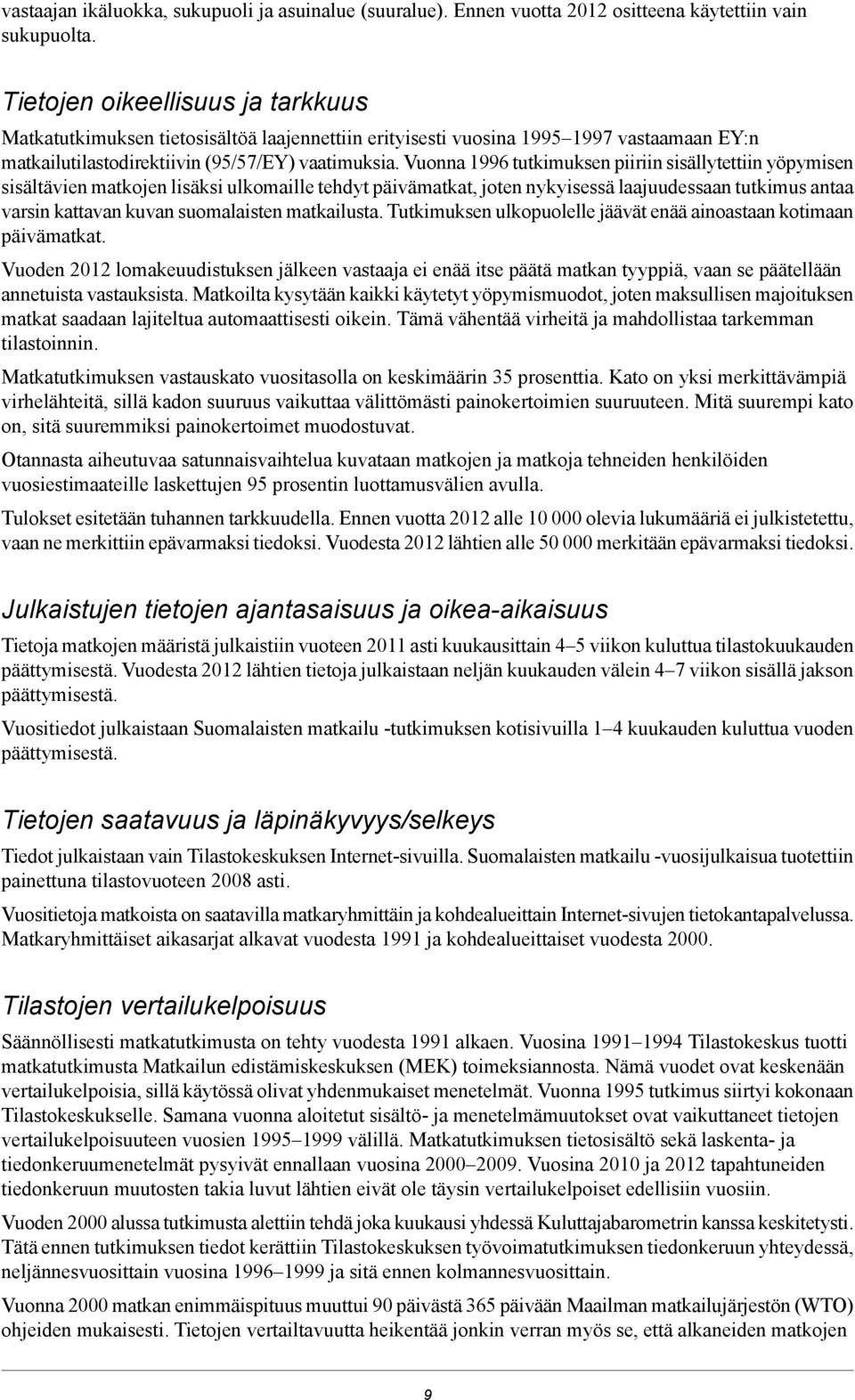 Vuonna 16 tutkimuksen piiriin sisällytettiin yöpymisen sisältävien matkojen lisäksi ulkomaille tehdyt päivämatkat, joten nykyisessä laajuudessaan tutkimus antaa varsin kattavan kuvan suomalaisten