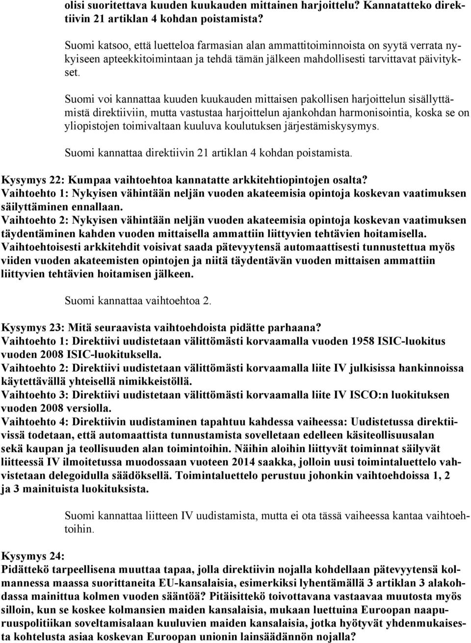 Suomi voi kannattaa kuuden kuukauden mittaisen pakollisen harjoittelun sisällyttämistä direktiiviin, mutta vastustaa harjoittelun ajankohdan harmonisointia, koska se on yliopistojen toimivaltaan