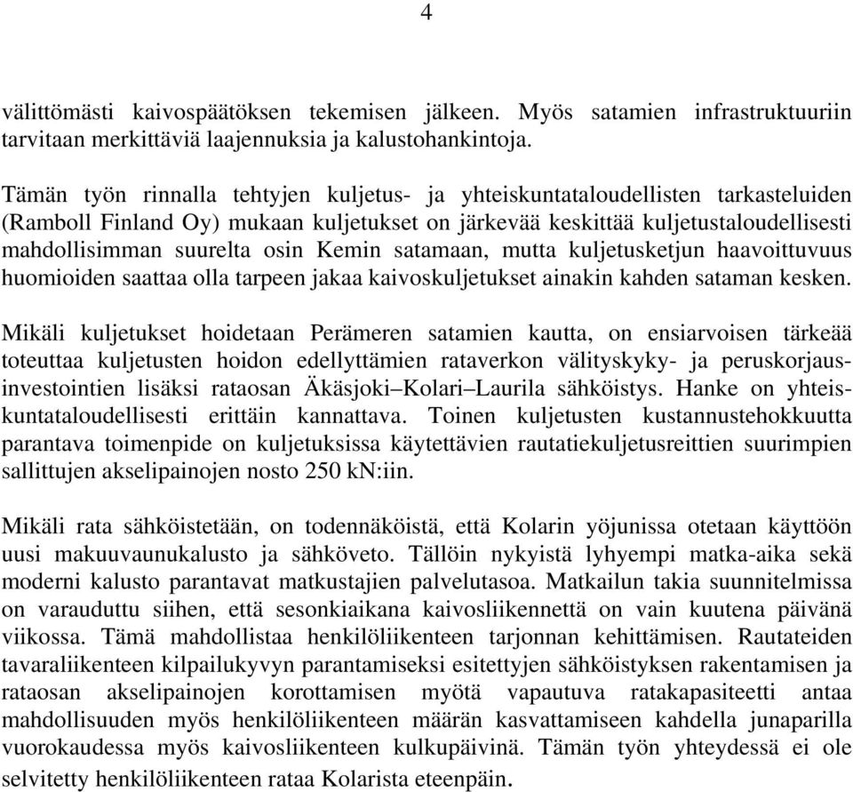 Kemin satamaan, mutta kuljetusketjun haavoittuvuus huomioiden saattaa olla tarpeen jakaa kaivoskuljetukset ainakin kahden sataman kesken.