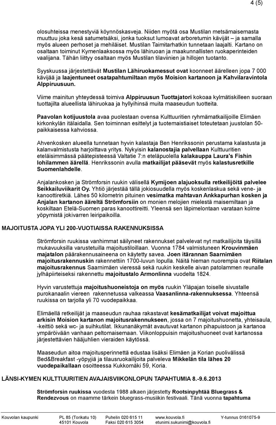 Mustilan Taimitarhatkin tunnetaan laajalti. Kartano on osaltaan toiminut Kymenlaaksossa myös lähiruoan ja maakunnallisten ruokaperinteiden vaalijana.