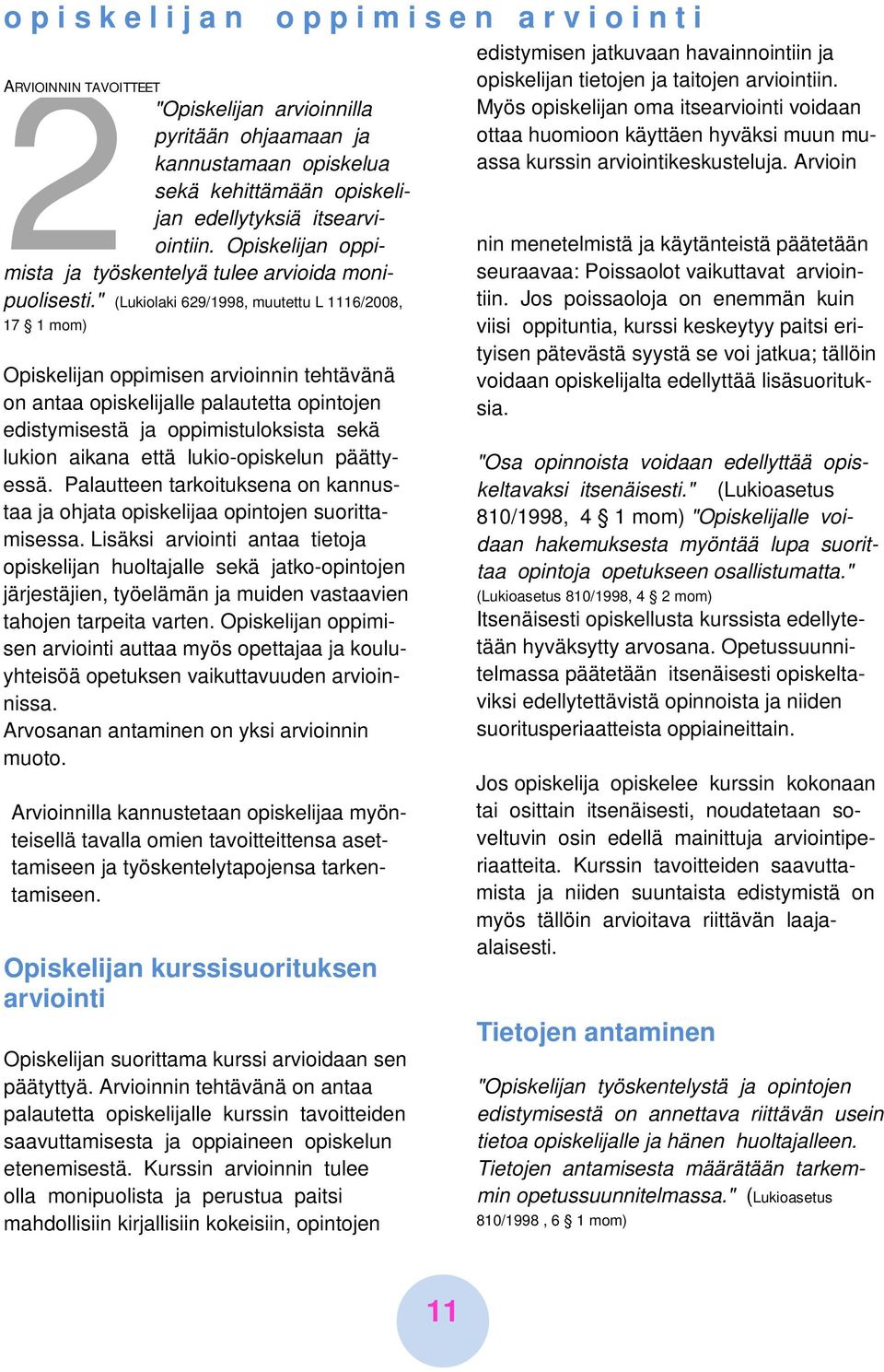 " (Lukiolaki 629/1998, muutettu L 1116/2008, 17 1 mom) Opiskelijan oppimisen arvioinnin tehtävänä on antaa opiskelijalle palautetta opintojen edistymisestä ja oppimistuloksista sekä lukion aikana