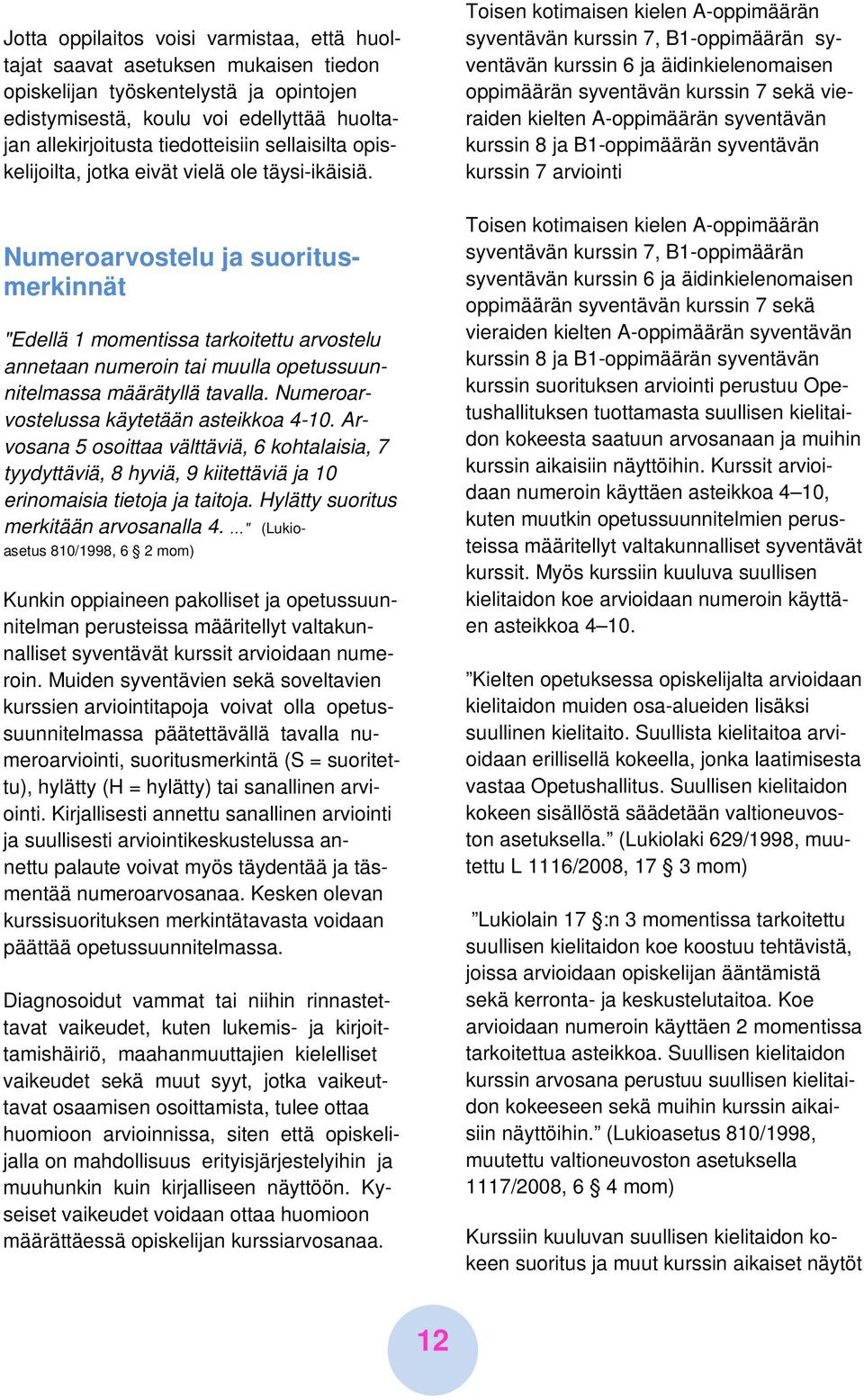 Numeroarvostelu ja suoritusmerkinnät "Edellä 1 momentissa tarkoitettu arvostelu annetaan numeroin tai muulla opetussuunnitelmassa määrätyllä tavalla. Numeroarvostelussa käytetään asteikkoa 4-10.