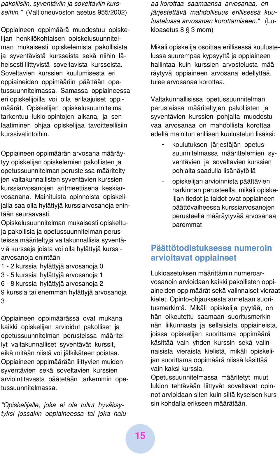 läheisesti liittyvistä soveltavista kursseista. Soveltavien kurssien kuulumisesta eri oppiaineiden oppimääriin päättään opetussuunnitelmassa.