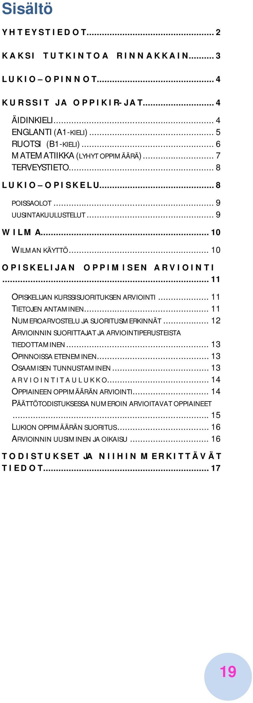 .. 10 O P I S K E L I J A N O P P I M I S E N A R V I O I N T I... 11 OPISKELIJAN KURSSISUORITUKSEN ARVIOINTI... 11 TIETOJEN ANTAMINEN... 11 NUMEROARVOSTELU JA SUORITUSMERKINNÄT.