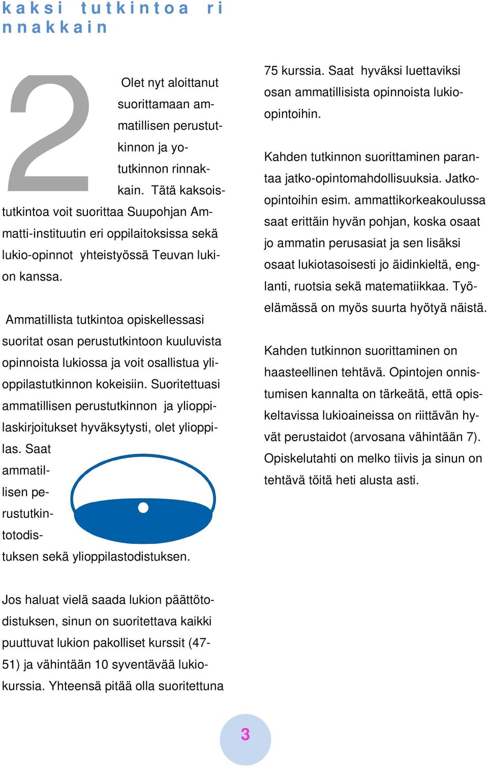 Ammatillista tutkintoa opiskellessasi suoritat osan perustutkintoon kuuluvista opinnoista lukiossa ja voit osallistua ylioppilastutkinnon kokeisiin.