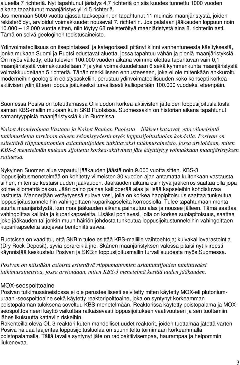 000 vuotta sitten, niin löytyy 68 rekisteröityä maanjäristystä aina 8. richteriin asti. Tämä on selvä geologinen todistusaineisto.