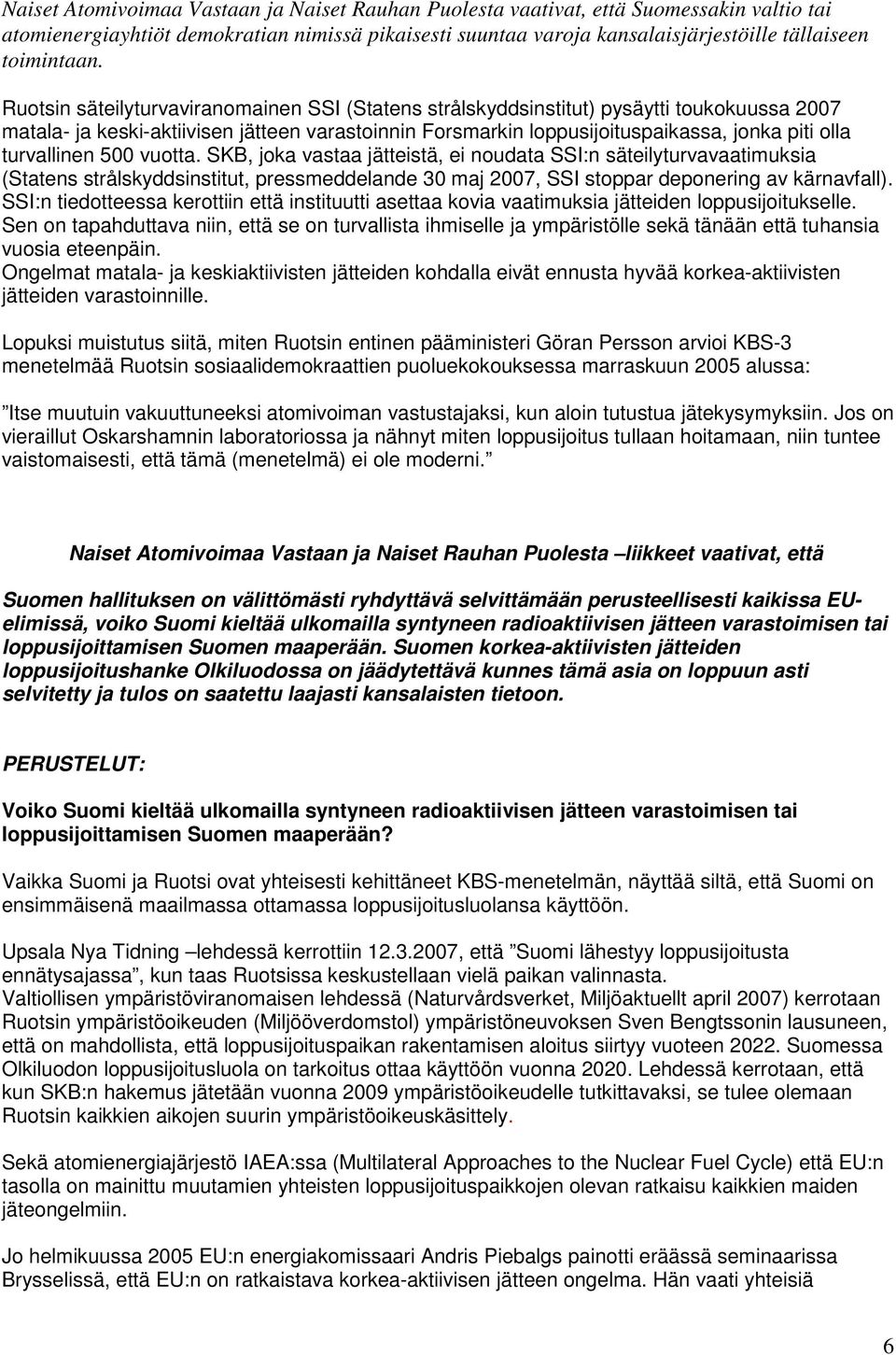 turvallinen 500 vuotta. SKB, joka vastaa jätteistä, ei noudata SSI:n säteilyturvavaatimuksia (Statens strålskyddsinstitut, pressmeddelande 30 maj 2007, SSI stoppar deponering av kärnavfall).