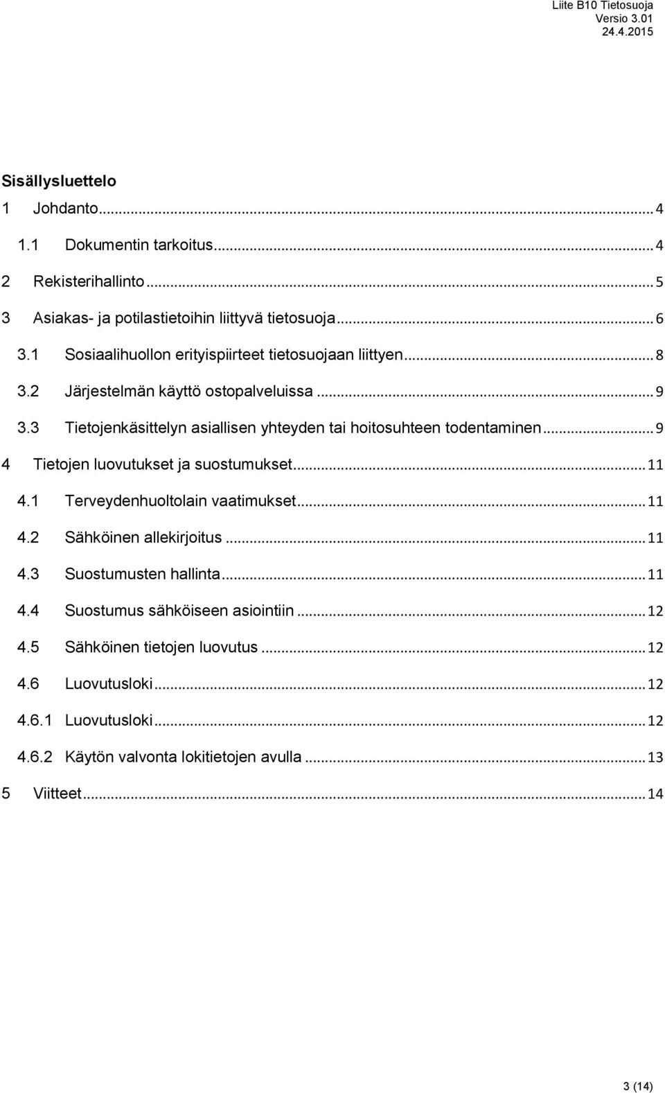 3 Tietojenkäsittelyn asiallisen yhteyden tai hoitosuhteen todentaminen... 9 4 Tietojen luovutukset ja suostumukset... 11 4.1 Terveydenhuoltolain vaatimukset... 11 4.2 Sähköinen allekirjoitus.