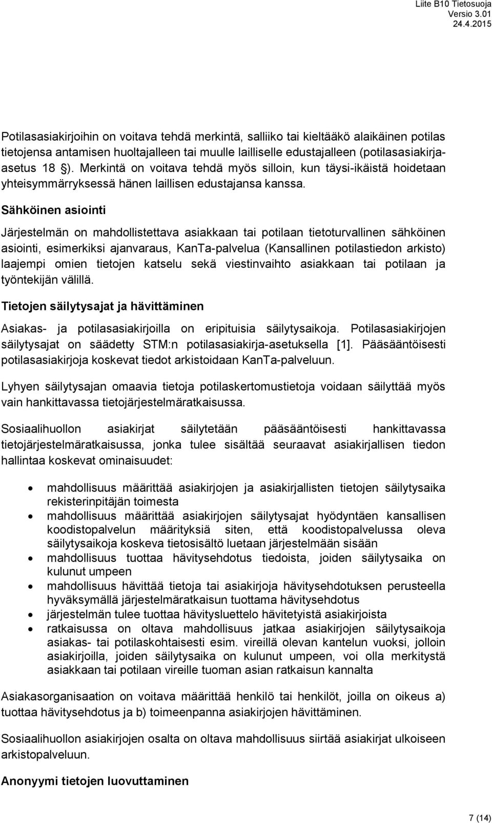 Sähköinen asiointi Järjestelmän on mahdollistettava asiakkaan tai potilaan tietoturvallinen sähköinen asiointi, esimerkiksi ajanvaraus, KanTa-palvelua (Kansallinen potilastiedon arkisto) laajempi