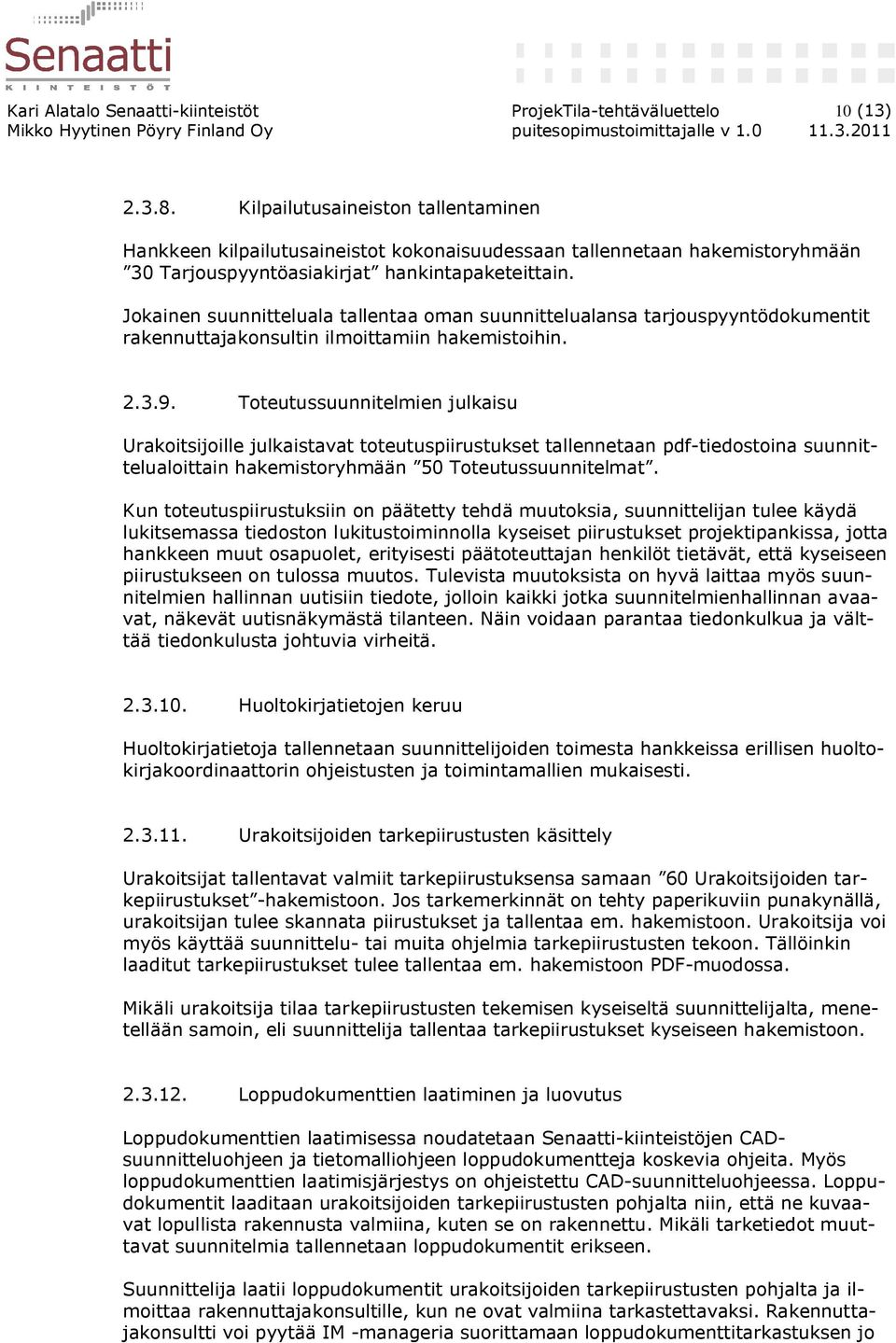 Jokainen suunnitteluala tallentaa oman suunnittelualansa tarjouspyyntödokumentit rakennuttajakonsultin ilmoittamiin hakemistoihin. 2.3.9.