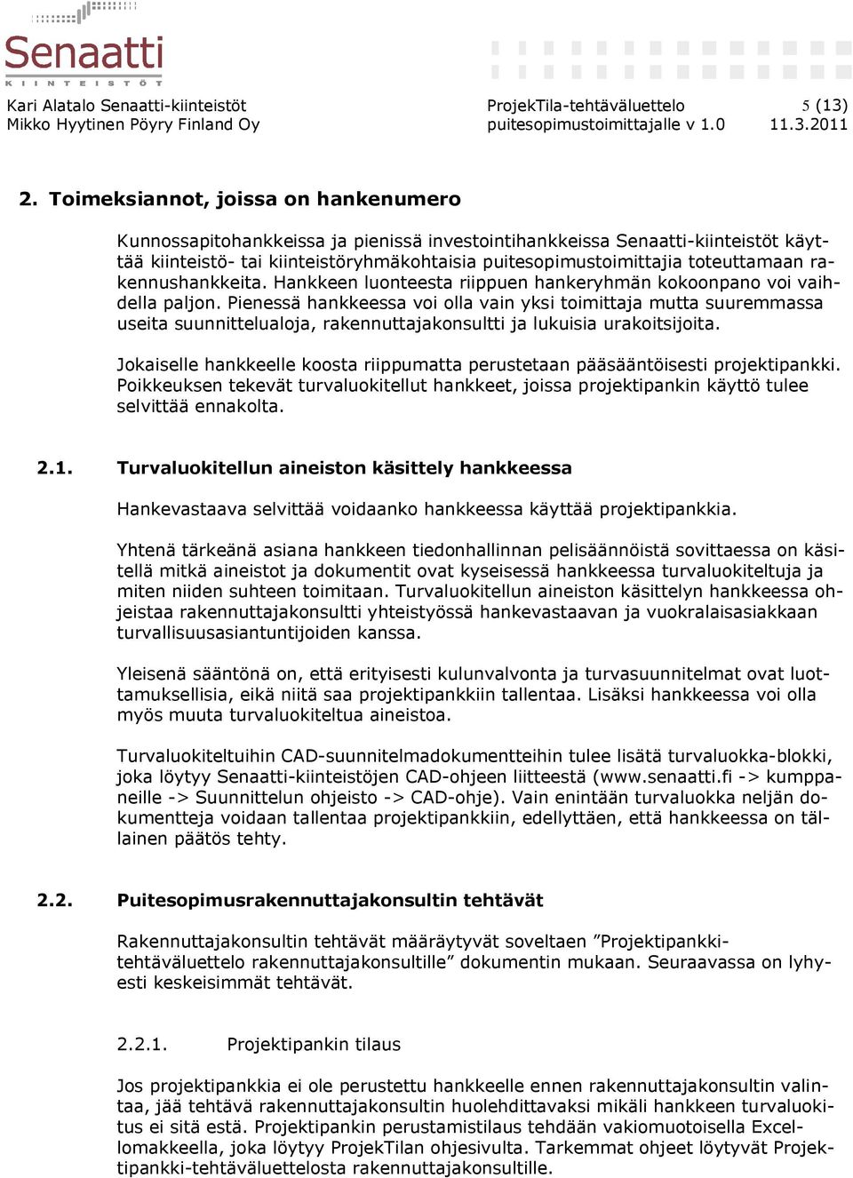 toteuttamaan rakennushankkeita. Hankkeen luonteesta riippuen hankeryhmän kokoonpano voi vaihdella paljon.