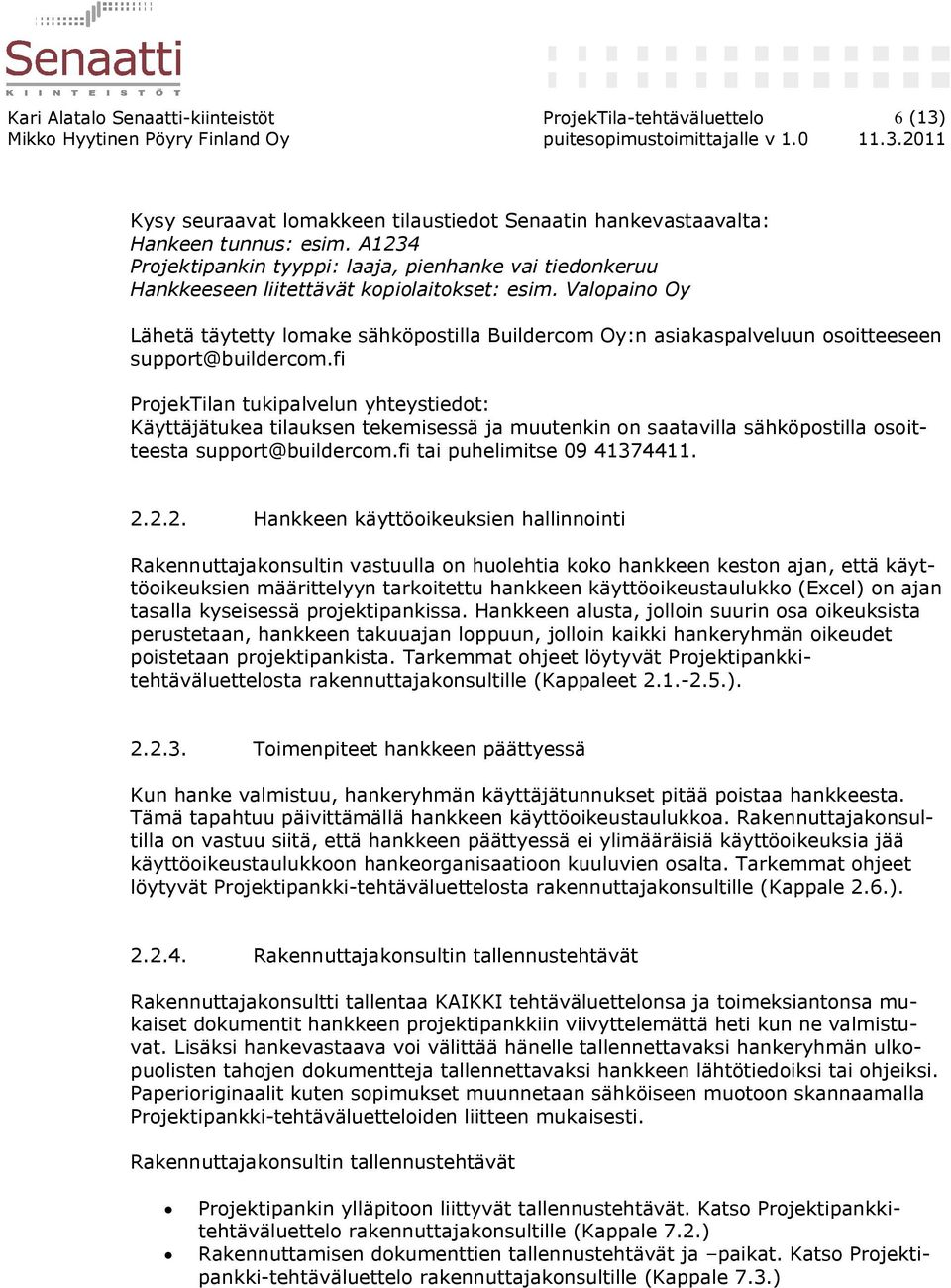 Valopaino Oy Lähetä täytetty lomake sähköpostilla Buildercom Oy:n asiakaspalveluun osoitteeseen support@buildercom.