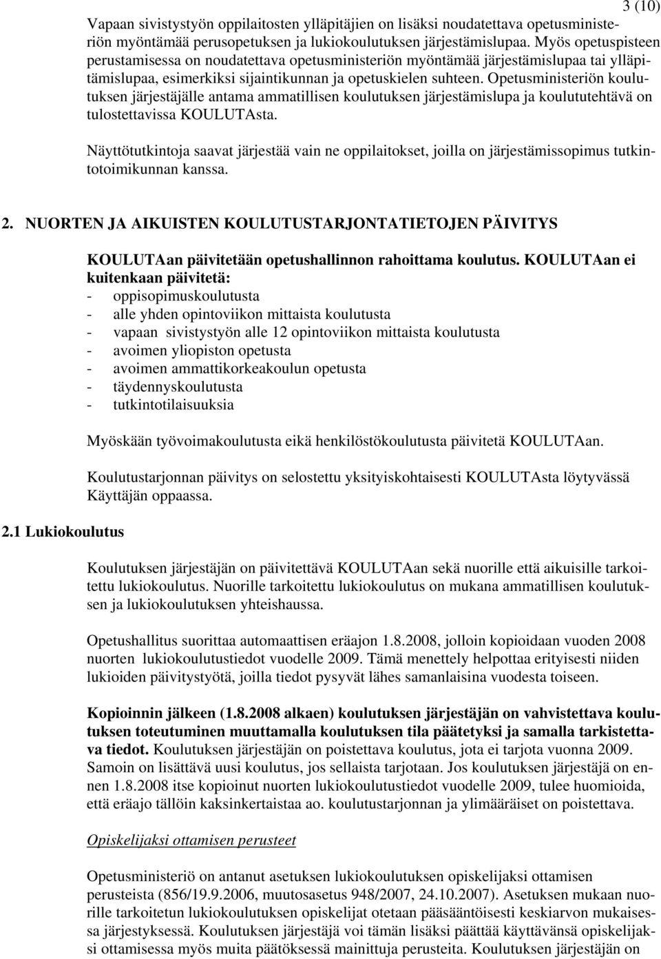 Opetusministeriön koulutuksen järjestäjälle antama ammatillisen koulutuksen järjestämislupa ja koulututehtävä on tulostettavissa KOULUTAsta.