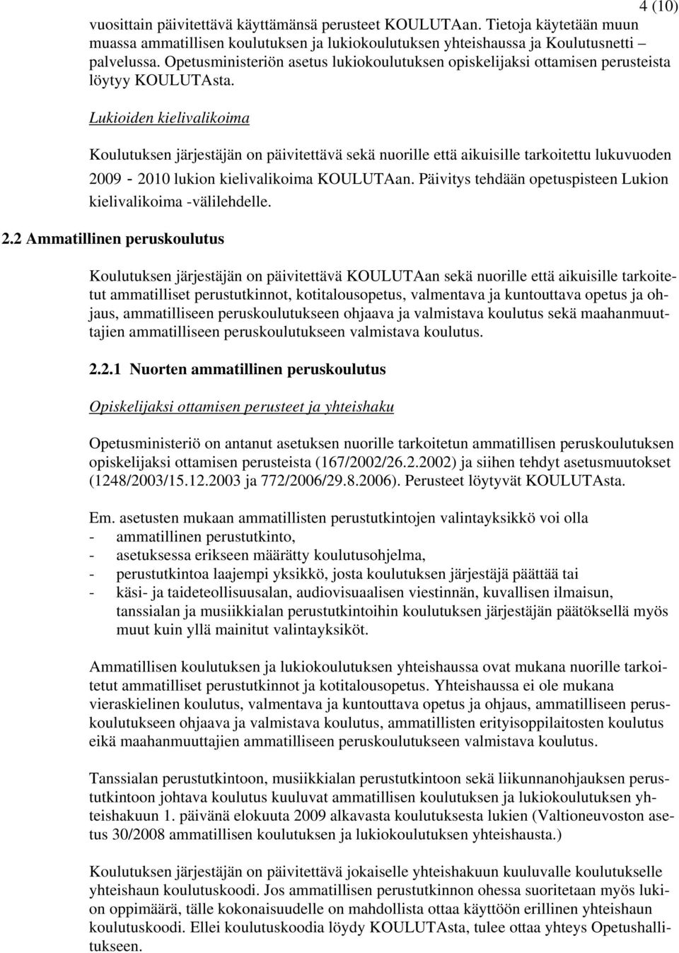 Lukioiden kielivalikoima Koulutuksen järjestäjän on päivitettävä sekä nuorille että aikuisille tarkoitettu lukuvuoden 2009-2010 lukion kielivalikoima KOULUTAan.