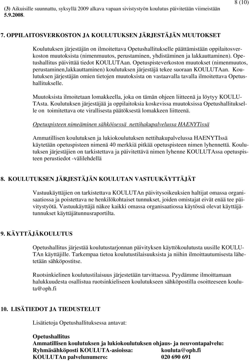 yhdistäminen ja lakkauttaminen). Opetushallitus päivittää tiedot KOULUTAan. Opetuspisteverkoston muutokset (nimenmuutos, perustaminen,lakkauttaminen) koulutuksen järjestäjä tekee suoraan KOULUTAan.