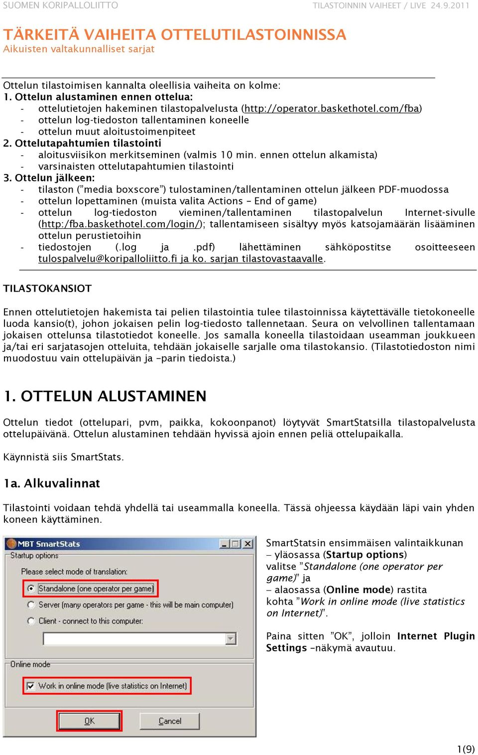 com/fba) - ottelun log-tiedoston tallentaminen koneelle - ottelun muut aloitustoimenpiteet 2. Ottelutapahtumien tilastointi - aloitusviisikon merkitseminen (valmis 10 min.