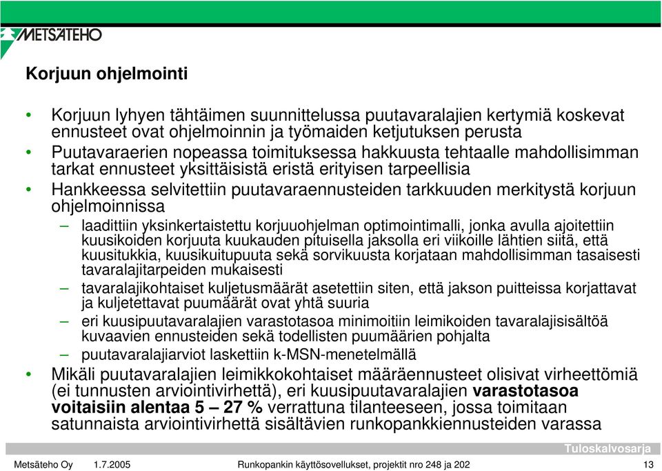 yksinkertaistettu korjuuohjelman optimointimalli, jonka avulla ajoitettiin kuusikoiden korjuuta kuukauden pituisella jaksolla eri viikoille lähtien siitä, että kuusitukkia, kuusikuitupuuta sekä