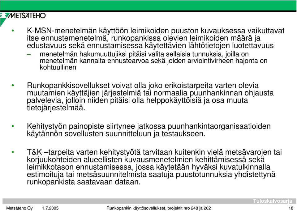 voivat olla joko erikoistarpeita varten olevia muutamien käyttäjien järjestelmiä tai normaalia puunhankinnan ohjausta palvelevia, jolloin niiden pitäisi olla helppokäyttöisiä ja osa muuta