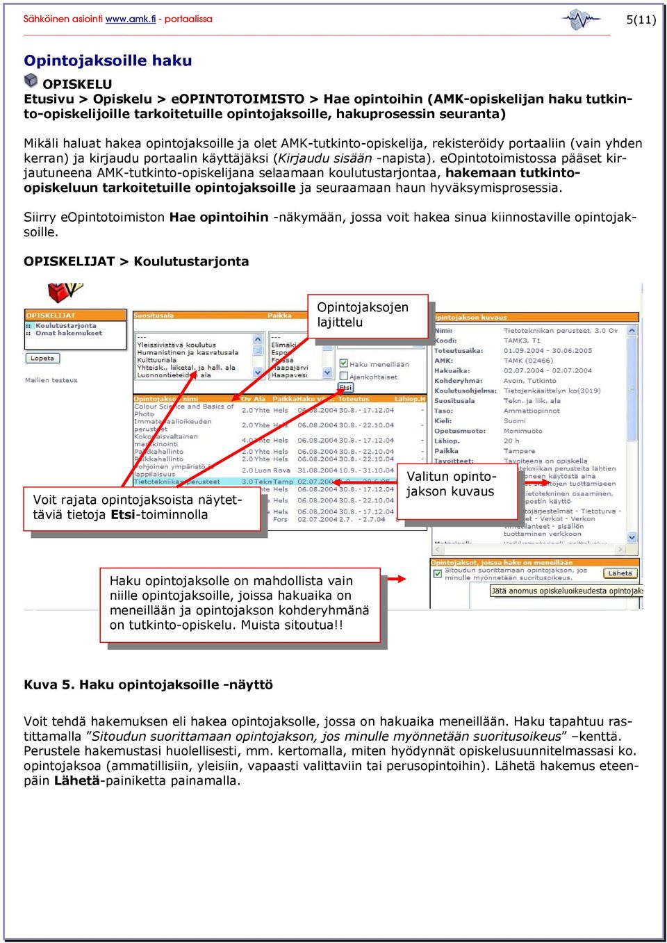 eopintotoimistossa pääset kirjautuneena AMK-tutkinto-opiskelijana selaamaan koulutustarjontaa, hakemaan tutkintoopiskeluun tarkoitetuille opintojaksoille ja seuraamaan haun hyväksymisprosessia.