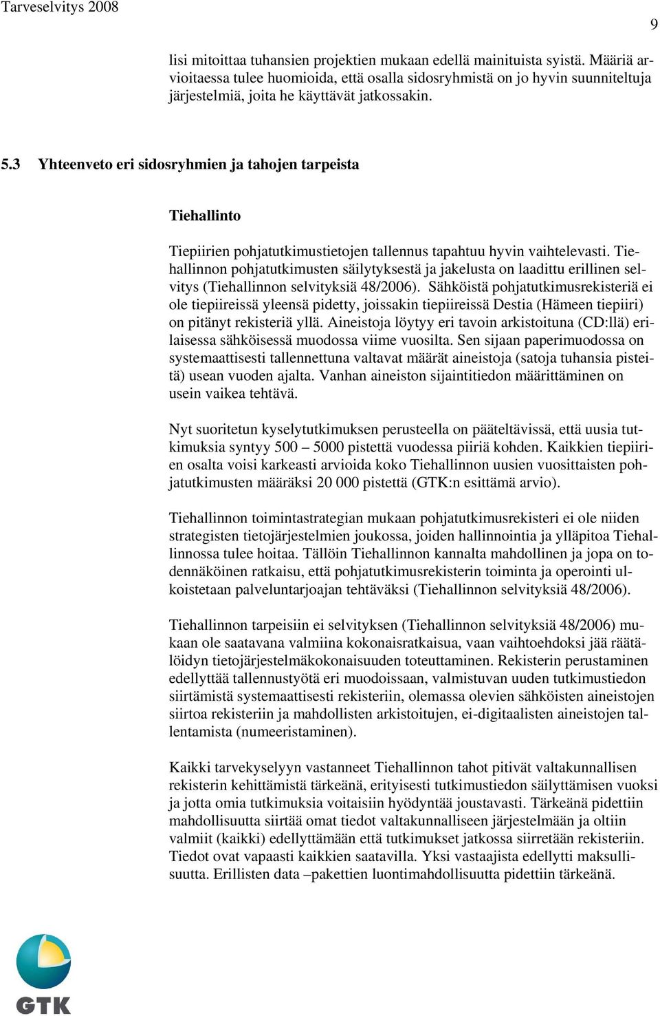 3 Yhteenveto eri sidosryhmien ja tahojen tarpeista Tiehallinto Tiepiirien pohjatutkimustietojen tallennus tapahtuu hyvin vaihtelevasti.