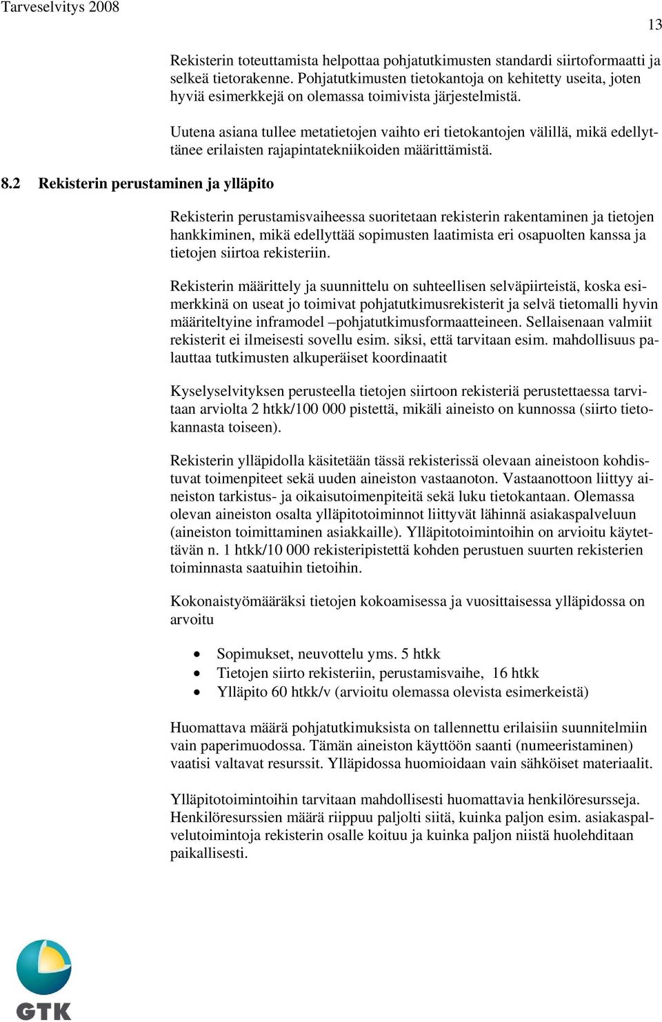 Uutena asiana tullee metatietojen vaihto eri tietokantojen välillä, mikä edellyttänee erilaisten rajapintatekniikoiden määrittämistä.