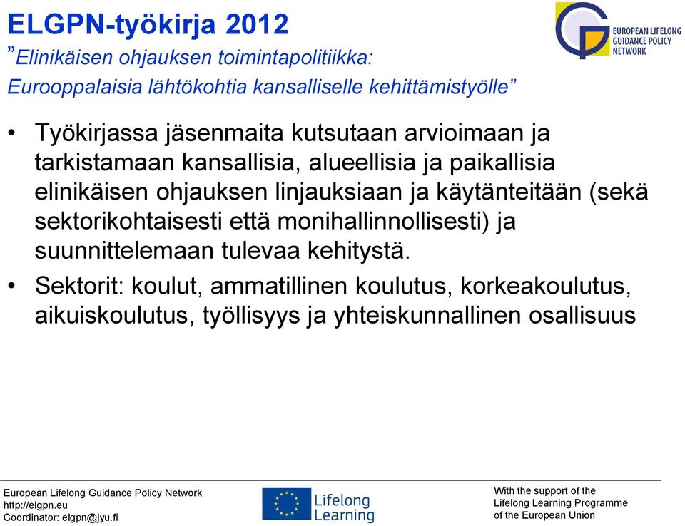 ohjauksen linjauksiaan ja käytänteitään (sekä sektorikohtaisesti että monihallinnollisesti) ja suunnittelemaan tulevaa