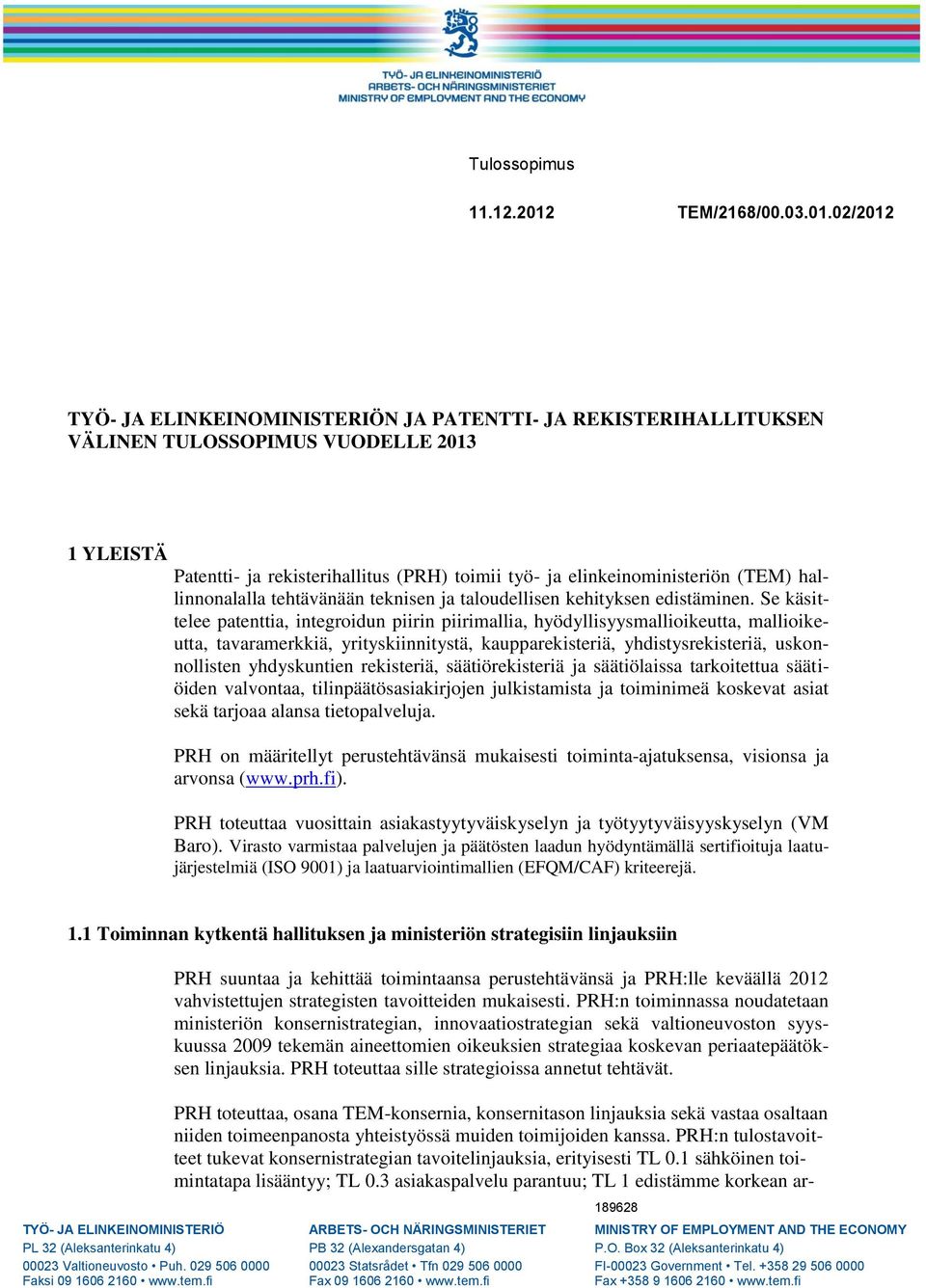 02/2012 TYÖ- JA ELINKEINOMINISTERIÖN JA PATENTTI- JA REKISTERIHALLITUKSEN VÄLINEN TULOSSOPIMUS VUODELLE 2013 1 YLEISTÄ Patentti- ja rekisterihallitus (PRH) toimii työ- ja elinkeinoministeriön (TEM)