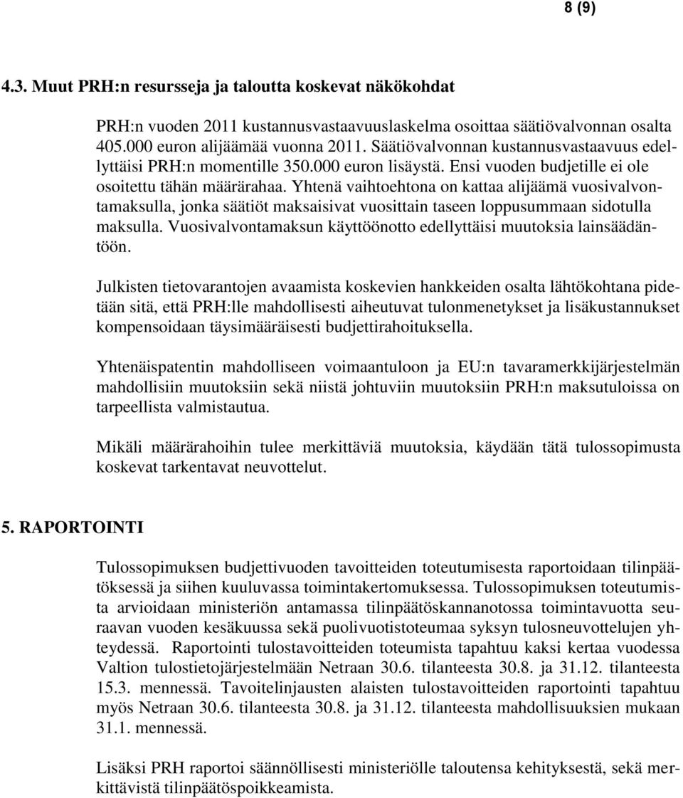 Yhtenä vaihtoehtona on kattaa alijäämä vuosivalvontamaksulla, jonka säätiöt maksaisivat vuosittain taseen loppusummaan sidotulla maksulla.