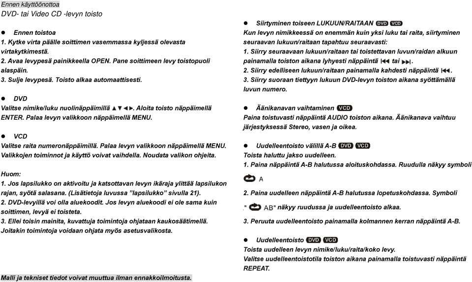 Palaa levyn valikkoon näppäimellä MENU. VCD Valitse raita numeronäppäimillä. Palaa levyn valikkoon näppäimellä MENU. Valikkojen toiminnot ja käyttö voivat vaihdella. Noudata valikon ohjeita. Huom: 1.