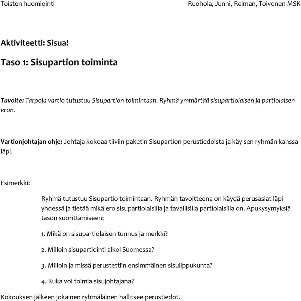 Ryhmän tavoitteena on käydä perusasiat läpi yhdessä ja tietää mikä ero sisupartiolaisilla ja tavallisilla partiolaisilla on. Apukysymyksiä tason suorittamiseen; 1.