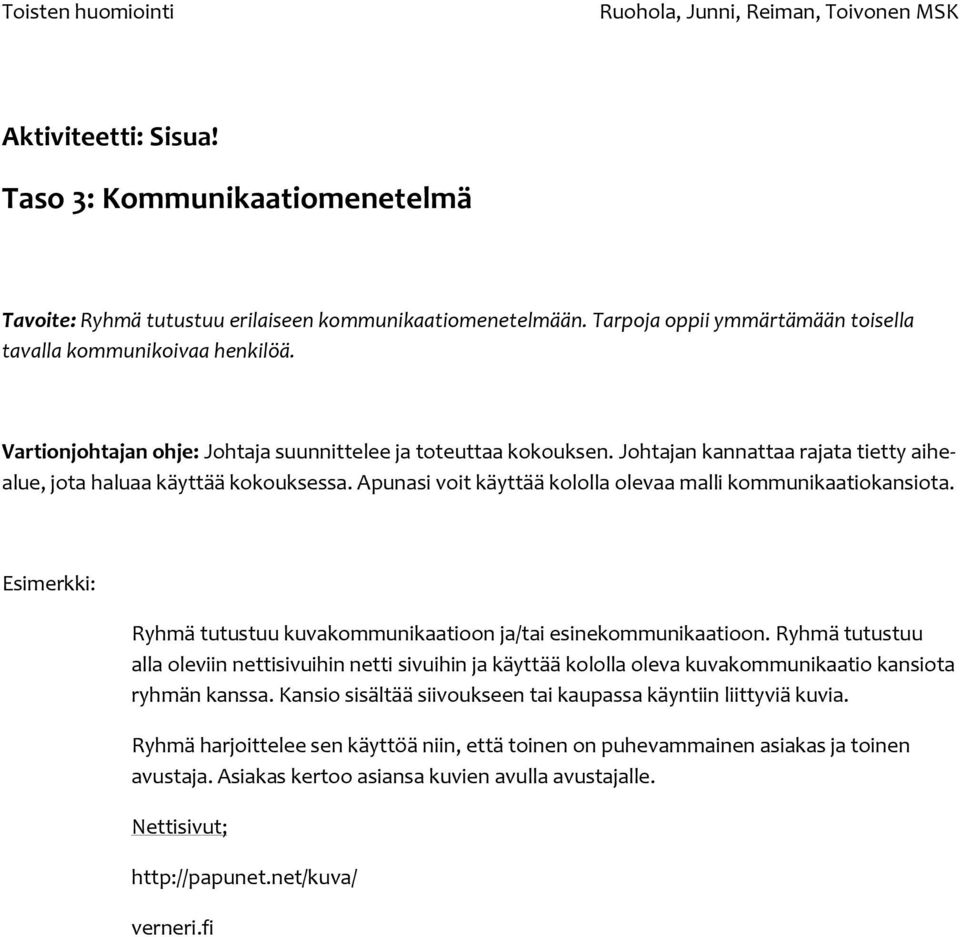 Apunasi voit käyttää kololla olevaa malli kommunikaatiokansiota. Ryhmä tutustuu kuvakommunikaatioon ja/tai esinekommunikaatioon.