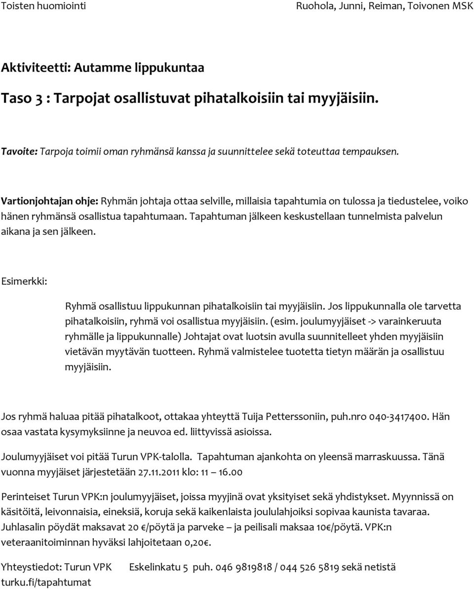 Tapahtuman jälkeen keskustellaan tunnelmista palvelun aikana ja sen jälkeen. Ryhmä osallistuu lippukunnan pihatalkoisiin tai myyjäisiin.