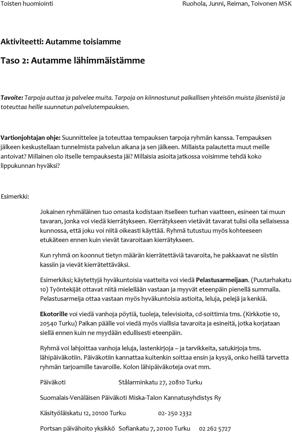 Tempauksen jälkeen keskustellaan tunnelmista palvelun aikana ja sen jälkeen. Millaista palautetta muut meille antoivat? Millainen olo itselle tempauksesta jäi?