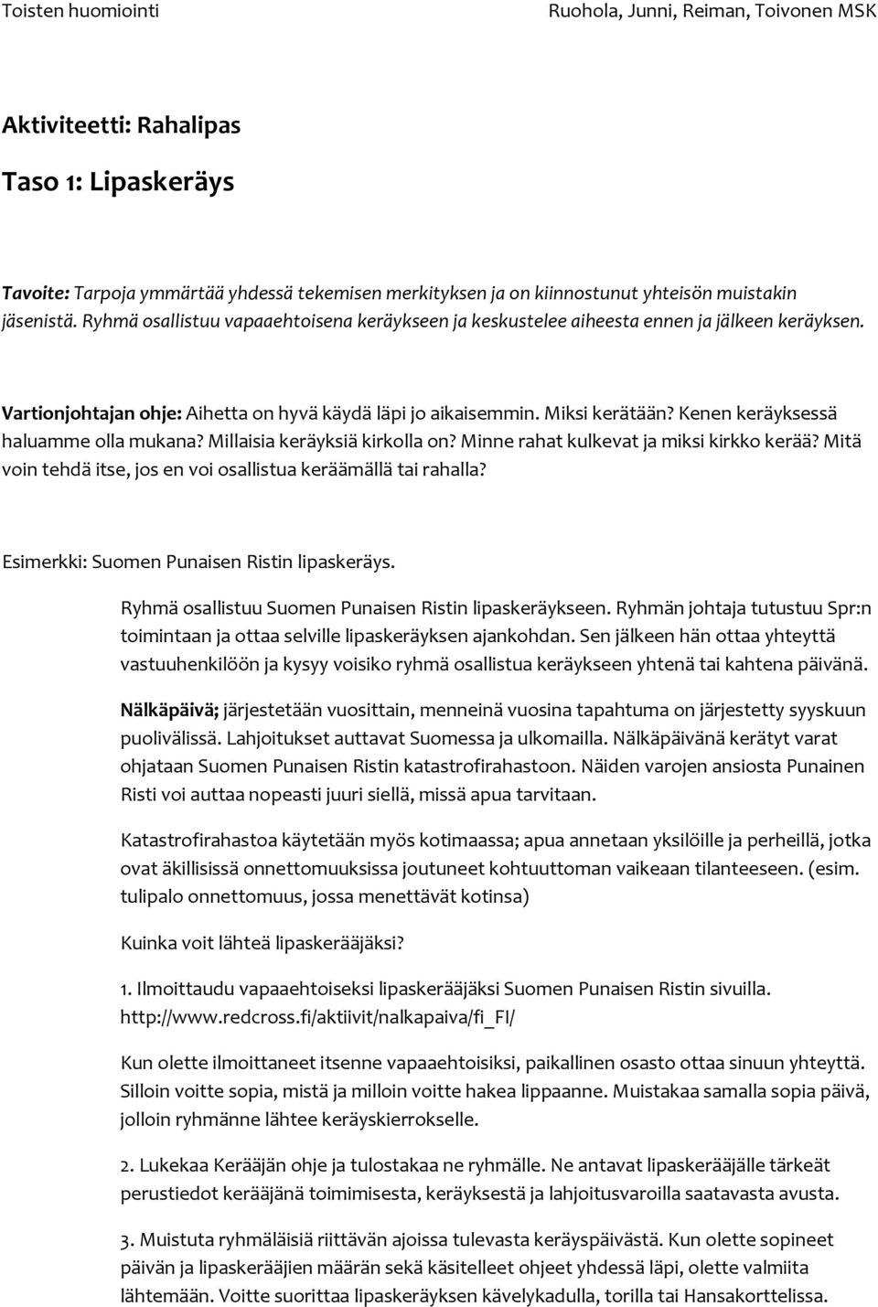 Kenen keräyksessä haluamme olla mukana? Millaisia keräyksiä kirkolla on? Minne rahat kulkevat ja miksi kirkko kerää? Mitä voin tehdä itse, jos en voi osallistua keräämällä tai rahalla?