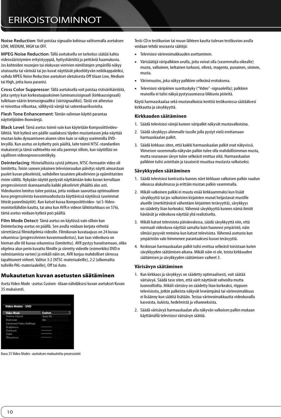 Jos kohteiden reunojen tai elokuvan vierivien nimilistojen ympärillä näkyy utuisuutta tai värinää tai jos kuvat näyttävät pikselöityvän neliökappaleiksi, vaihda MPEG Noise Reduction asetukset