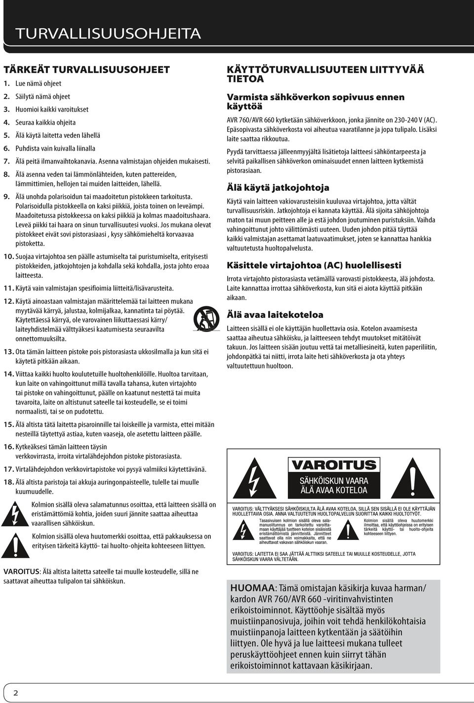 Asenna valmistajan ohjeiden mukaisesti. 8. Älä asenna veden tai lämmönlähteiden, kuten pattereiden, lämmittimien, hellojen tai muiden laitteiden, lähellä. 9.