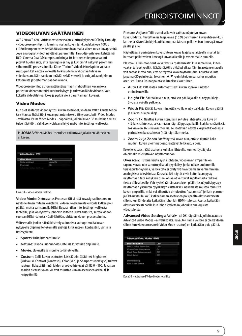 Faroudja-yrityksen kehittämä DCDi Cinema Dual 3D kampasuodatin ja 10-bittinen videoprosessointi pitävät huolen siitä, että rajalinjoja ei näy ja kuvioinnit näkyvät paremmin vähemmällä prosessoinnilla.