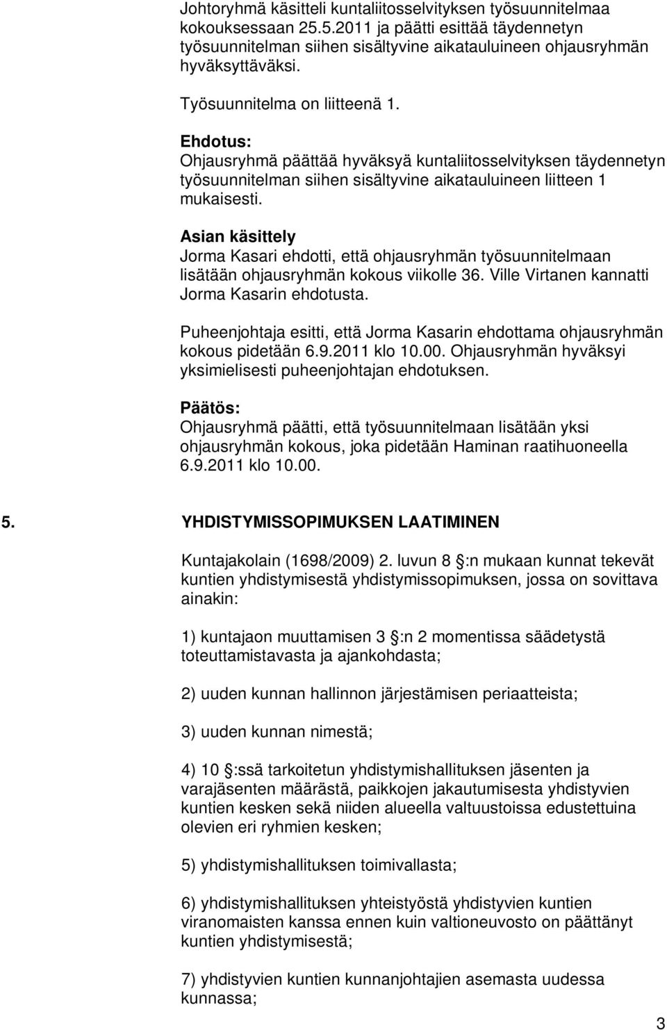 Asian käsittely Jorma Kasari ehdotti, että ohjausryhmän työsuunnitelmaan lisätään ohjausryhmän kokous viikolle 36. Ville Virtanen kannatti Jorma Kasarin ehdotusta.