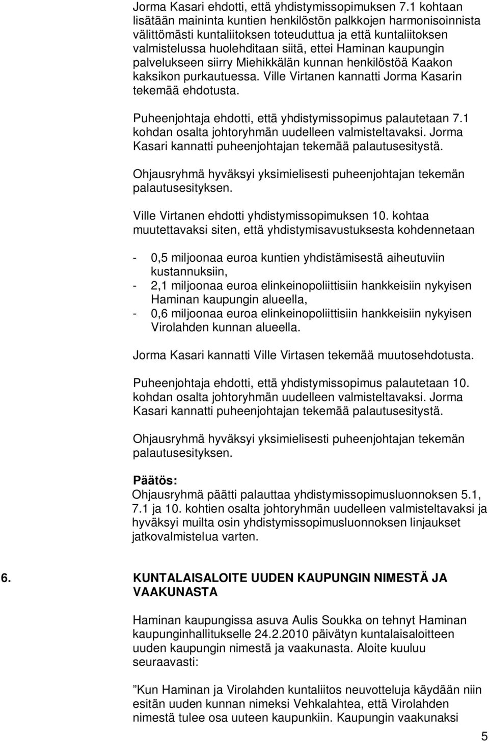 palvelukseen siirry Miehikkälän kunnan henkilöstöä Kaakon kaksikon purkautuessa. Ville Virtanen kannatti Jorma Kasarin tekemää ehdotusta. Puheenjohtaja ehdotti, että yhdistymissopimus palautetaan 7.