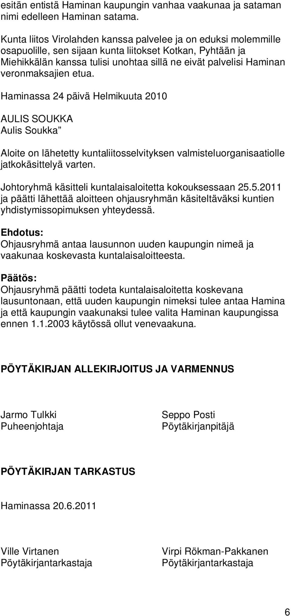 veronmaksajien etua. Haminassa 24 päivä Helmikuuta 2010 AULIS SOUKKA Aulis Soukka Aloite on lähetetty kuntaliitosselvityksen valmisteluorganisaatiolle jatkokäsittelyä varten.