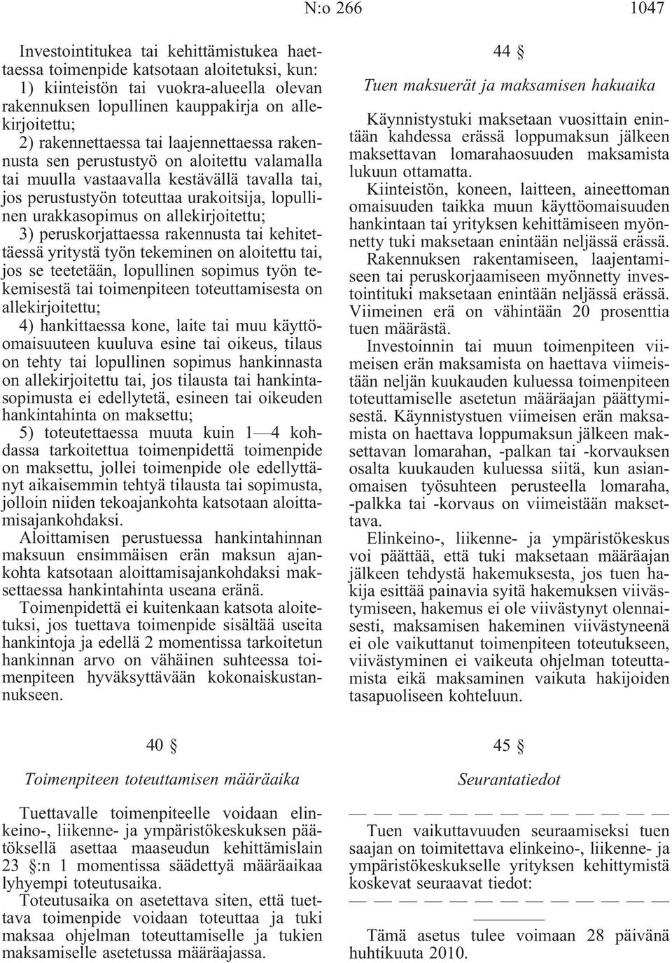 allekirjoitettu; 3) peruskorjattaessa rakennusta tai kehitettäessä yritystä työn tekeminen on aloitettu tai, jos se teetetään, lopullinen sopimus työn tekemisestä tai toimenpiteen toteuttamisesta on