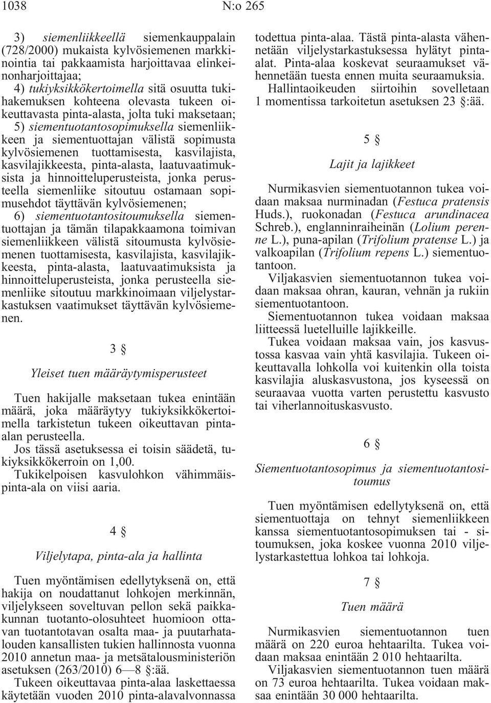 tuottamisesta, kasvilajista, kasvilajikkeesta, pinta-alasta, laatuvaatimuksista ja hinnoitteluperusteista, jonka perusteella siemenliike sitoutuu ostamaan sopimusehdot täyttävän kylvösiemenen; 6)