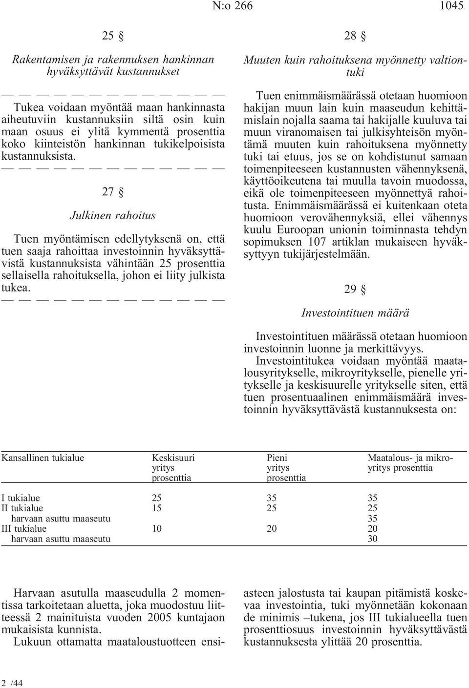 27 Julkinen rahoitus Tuen myöntämisen edellytyksenä on, että tuen saaja rahoittaa investoinnin hyväksyttävistä kustannuksista vähintään 25 prosenttia sellaisella rahoituksella, johon ei liity