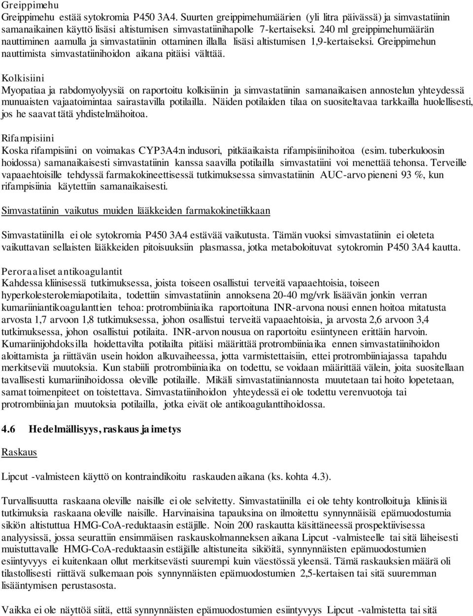 Kolkisiini Myopatiaa ja rabdomyolyysiä on raportoitu kolkisiinin ja simvastatiinin samanaikaisen annostelun yhteydessä munuaisten vajaatoimintaa sairastavilla potilailla.